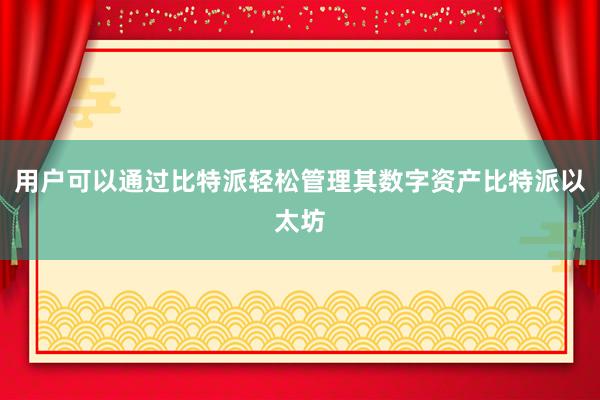 用户可以通过比特派轻松管理其数字资产比特派以太坊