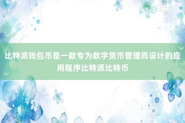 比特派钱包币是一款专为数字货币管理而设计的应用程序比特派比特币