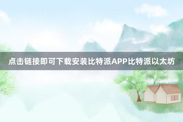 点击链接即可下载安装比特派APP比特派以太坊