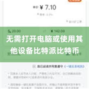 无需打开电脑或使用其他设备比特派比特币