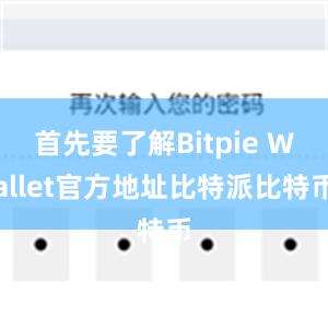 首先要了解Bitpie Wallet官方地址比特派比特币