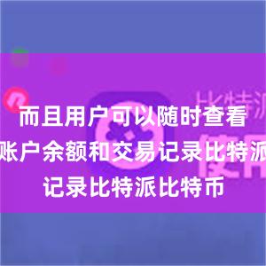 而且用户可以随时查看自己的账户余额和交易记录比特派比特币