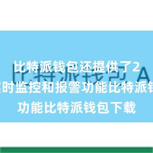 比特派钱包还提供了24小时实时监控和报警功能比特派钱包下载